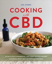 Cooking With CBD : 50 Delicious Cannabidiol- and Hemp-Infused Recipes for Whole Body Healing without the High cover image