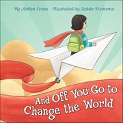 And off You Go to Change the World : A Preschool Graduation/first Day Of Kindergarten Gift Book cover image