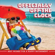 Officially Off the Clock : Best Wishes for a Happy Retirement cover image