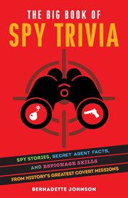 The Big Book of Spy Trivia : Spy Stories, Secret Agent Facts, and Espionage Skills from History's Greatest Covert Missions cover image