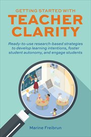 Getting Started With Teacher Clarity : Ready-to-Use Research Based Strategies to Develop Learning Intentions, Foster Student Autonomy, and cover image