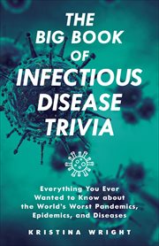 The Big Book of Infectious Disease Trivia : Everything You Ever Wanted to Know about the World's Worst Pandemics, Epidemics and Diseases cover image