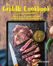 The Griddle Cookbook : Delicious, Flavor-packed Recipes For Flat-top Grilling cover image