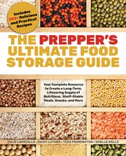 The Prepper's Ultimate Food Storage Guide : Your Complete Resource to Create a Long-Term, Live-Saving Supply of Nutritious, Shelf-Stable Meals, Snacks, and More cover image