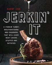 Jerkin' It : A (forkin' Funny) Mouthwatering BBQ Cookbook That Will Leave Meat Lovers Stuffed and Satisfied cover image