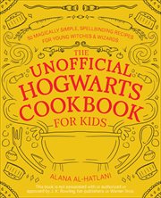 The Unofficial Hogwarts Cookbook for Kids : 50 Magically Simple, Spellbinding Recipes for Young Witches and Wizards cover image