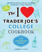 The I Love Trader Joe's College Cookbook : 180 Quick and Easy Recipes for Busy (And Broke) College Students cover image