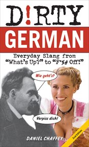 Dirty German : Everyday Slang from "What's Up?" to "F*%# Off!" cover image