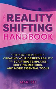 The Reality Shifting Handbook : A Step-by-Step Guide to Creating Your Desired Reality with Scripting Templates, Shifting Methods, an cover image