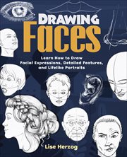 Drawing Faces : Learn How to Draw Facial Expressions, Detailed Features, and Lifelike Portraits cover image