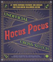 Unofficial Hocus Pocus Cross-Stitch : 25 Patterns And Designs For Works Of Art You Can Make Yourself For Year-round Halloween Decor cover image