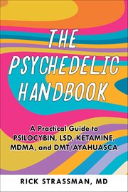 The Psychedelic Handbook : A Practical Guide To Psilocybin, Lsd, Ketamine, Mdma, And Ayahuasca cover image