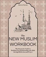 The New Muslim Workbook : The Interactive Guide To Building Your Relationship With Allah Through Reflection And Prayer cover image
