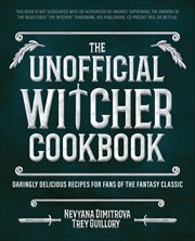 The Unofficial Witcher Cookbook : Daringly Delicious Recipes for Fans of the Fantasy Classic cover image