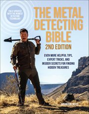 The Metal Detecting Bible : Helpful Tips, Expert Tricks And Insider Secrets For Finding Hidden Treasures cover image
