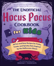 The Unofficial Hocus Pocus Cookbook for Kids : 50 Fun And Easy Recipes For Tricks, Treats, And Spooky Eats Inspired By The Halloween Classic cover image