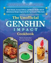 The Unofficial Genshin Impact Cookbook : Boost Attacks, Increase Defense, And Restore Your Health With 60 Adventurous Recipes From The Fan-fa cover image