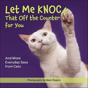 Let Me Knock That off the Counter for You : And More Everyday Sass From Cats cover image