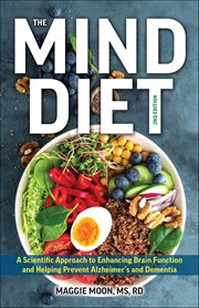 The MIND Diet : A Scientific Approach To Enhancing Brain Function And Helping Prevent Alzheimer's And Dementia cover image
