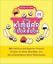 The Kimbap Cookbook : 50+ Delicious And Beginner-friendly Recipes For Rolls, Rice Balls, And More Convenience Store-style cover image