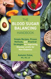 The Blood Sugar Balancing Handbook : Simple Recipes, Proven Methods, And Practical Strategies For Improving Glucose Levels For Non-diabet cover image
