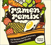 Ramen Remix : 52 Recipes Using Everyone's Favorite Instant Noodle cover image