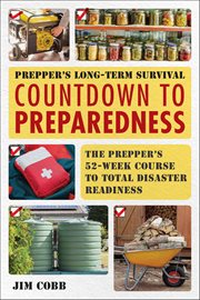 Prepper's Long-Term Survival: Countdown to Preparedness : Food, Shelter, Security, Off-the-grid Power And More Life-saving Strategies For Self-sufficient Livi cover image