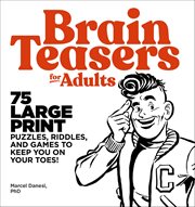 Brain Teasers for Adults : 75 Large Print Puzzles, Riddles, and Games to Keep You on Your Toes! cover image
