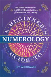 A Beginner's Guide to Numerology : Decode Relationships, Maximize Opportunities, and Discover Your Destiny cover image
