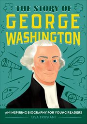 The Story of George Washington : An Inspiring Biography for Young Readers cover image
