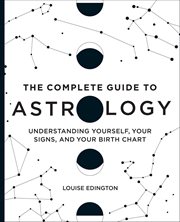 The Complete Guide to Astrology : Understanding Yourself, Your Signs, And Your Birth Chart cover image