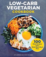 Low-Carb Vegetarian Cookbook : 100 Easy Recipes and a Kick-Start Meal Plan cover image