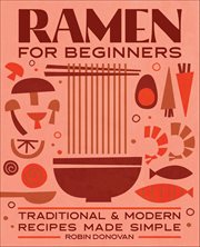 Ramen for Beginners : Traditional & Modern Recipes Made Simple cover image