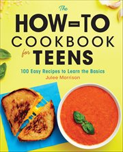 The How-to Cookbook for Teens : 100 Easy Recipes to Learn the Basics cover image