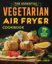 The Essential Vegetarian Air Fryer Cookbook : 75+ Easy Meatless Recipes cover image