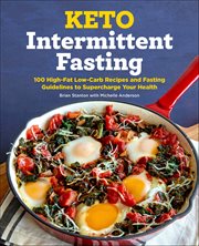 Keto Intermittent Fasting : 100 High-fat Low-carb Recipes and Fasting Guidelines to Supercharge Your Health cover image