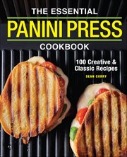 The Essential Panini Press Cookbook : 100 Creative & Classic Recipes cover image