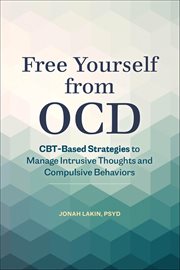 Free Yourself From Ocd : Cbt-Based Strategies to Manage Intrusive Thoughts and Compulsive Behaviors cover image