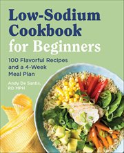 Low-Sodium Cookbook for Beginners : 100 Flavorful Recipes and a 4-Week Meal Plan cover image