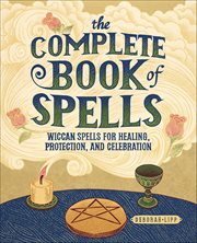 The Complete Book of Spells : Wiccan Spells For Healing, Protection, And Celebration cover image