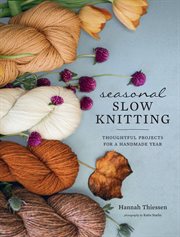 Seasonal Slow Knitting : Thoughtful Projects for a Handmade Year cover image