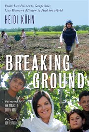 Breaking ground : from landmines to grapevines, one woman's mission to heal the world cover image