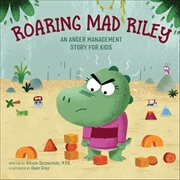 Roaring Mad Riley : An Anger Management Story for Kids cover image