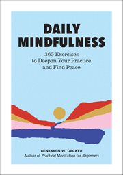 Daily Mindfulness : 365 Exercises To Deepen Your Practice And Find Peace cover image