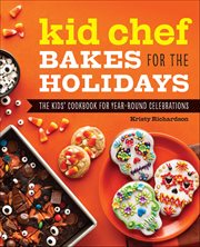 Kid Chef Bakes for the Holidays : The Kids' Cookbook For Year-round Celebrations cover image