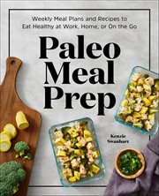 Paleo Meal Prep : Weekly Meal Plans And Recipes To Eat Healthy At Work, Home, Or On The Go cover image