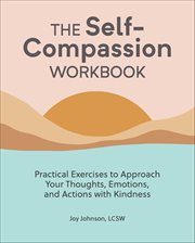 The Self-Compassion Workbook : Practical Exercises to Approach Your Thoughts, Emotions, and Actions With Kindness cover image