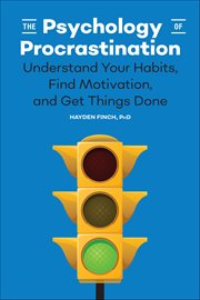 The Psychology of Procrastination : Understand Your Habits, Find Motivation, And Get Things Done cover image