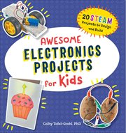 Awesome Electronics Projects for Kids : 20 Steam Projects to Design and Build cover image