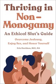 Thriving in Non-Monogamy: An Ethical Slut's Guide : Overcome Jealousy, Enjoy Sex, and Honor Yourself cover image